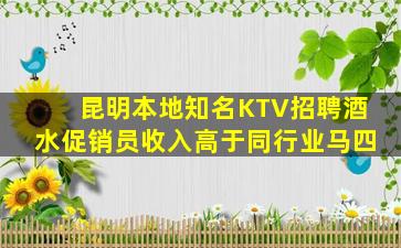 昆明本地知名KTV招聘酒水促销员收入高于同行业马四